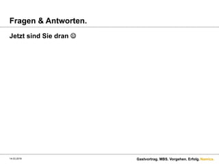 Namics.
Fragen & Antworten.
Jetzt sind Sie dran J
14.03.2016 Gastvortrag. MBS. Vorgehen. Erfolg.
 
