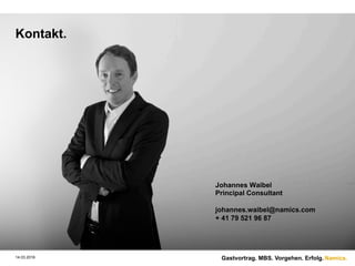 Namics.
Kontakt.
Gastvortrag. MBS. Vorgehen. Erfolg.
Johannes Waibel
Principal Consultant
johannes.waibel@namics.com
+ 41 79 521 96 87
14.03.2016
 