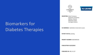 Biomarkers for
Diabetes Therapies
INVENTORS: Dotta Francesco;
Gysemans Constantia;
Mathieu Chantal;
Sebastiani Guido;
Ventriglia Giuliana
CO-OWNER/S: Katholieke Universiteit Leuven
PATENT STATUS: pending
PRIORITY NUMBER: GB201805329
PUBLICATION: 03/10/2019
PUBLISHED AS: WO, US, EP
 