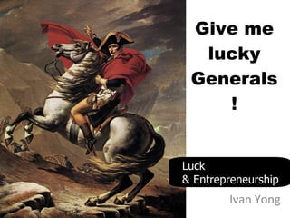 Give me lucky Generals ! Ivan Yong Luck  & Entrepreneurship  