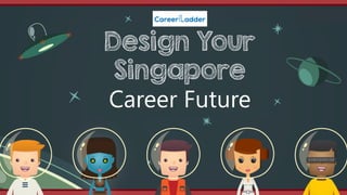 Design Your
Singapore
Career Future
 