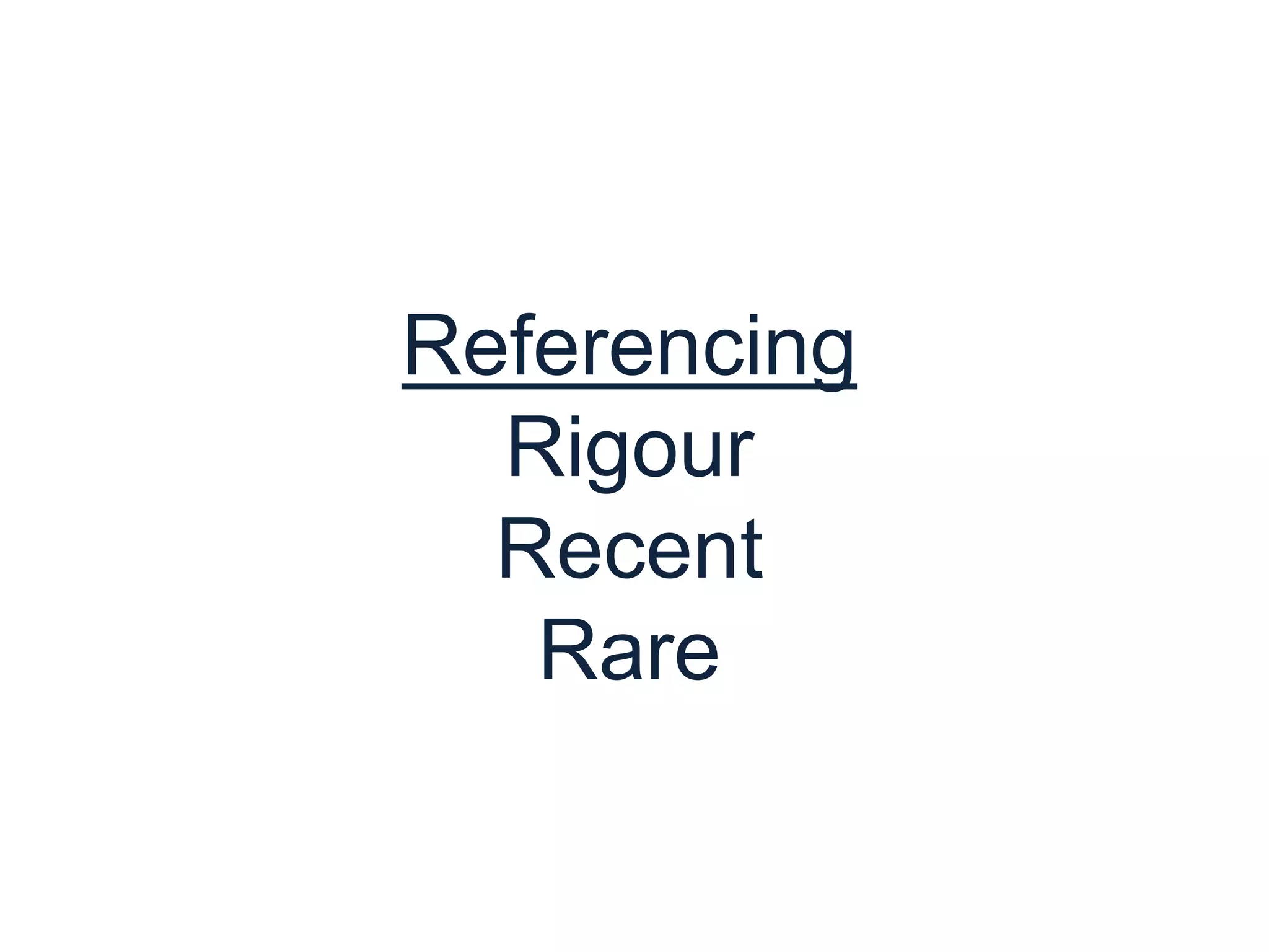 Referencing
Rigour
Recent
Rare