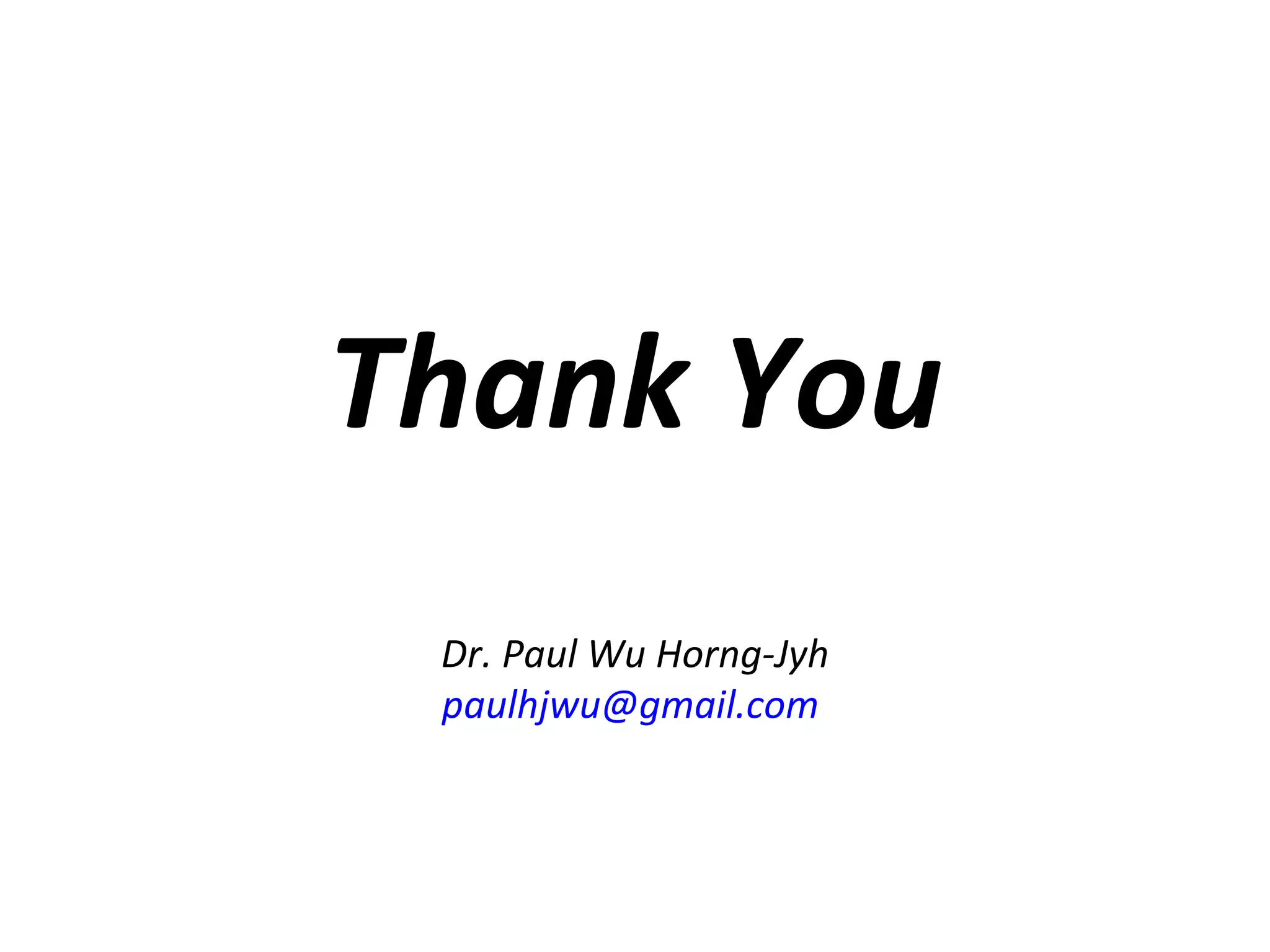 Thank You
 Dr. Paul Wu Horng-Jyh
 paulhjwu@gmail.com 
 