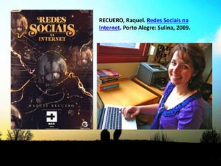 RECUERO, Raquel. Redes Sociais na 
Internet. Porto Alegre: Sulina, 2009. 
http://www.danah.org/papers/talks/MSRTechFest2009.h 
tml 
 