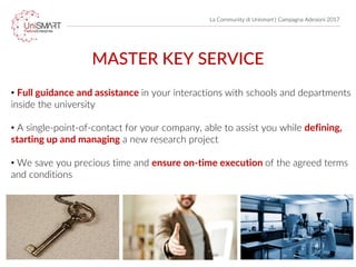 La Community di Unismart | Campagna Adesioni 2017
MASTER KEY SERVICE
• Full guidance and assistance in your interactions w...