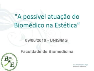 &quot;A possível atuação do Biomédico na Estética” 09/06/2010 - UNIS/MG  Faculdade de Biomedicina 