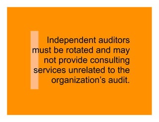 I
   Independent auditors
must be rotated and may
  not provide consulting
services unrelated to the
     organization’s audit.
 