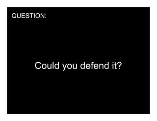 QUESTION:




     Could you defend it?
 