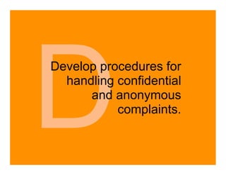 D
Develop procedures for
  handling confidential
      and anonymous
           complaints.
 
