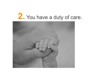 2. You have a duty of care.
 