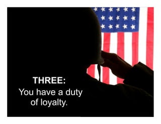 THREE:
You have a duty
  of loyalty.
 