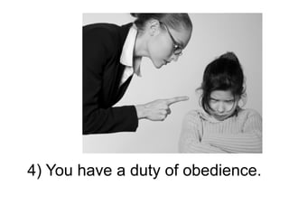 4) You have a duty of obedience.
 