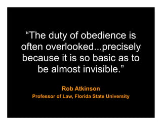 “The duty of obedience is
often overlooked...precisely
because it is so basic as to
    be almost invisible.”
              Rob Atkinson
  Professor of Law, Florida State University
 