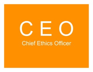 CEO
Chief Ethics Officer
 