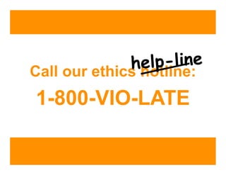 elp-line
              hhotline:
Call our ethics
1-800-VIO-LATE
 