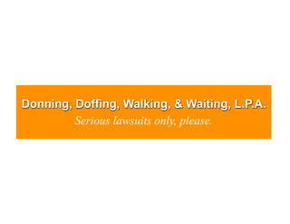 Donning, Doffing, Walking, & Waiting, L.P.A.
         Serious lawsuits only, please.
 