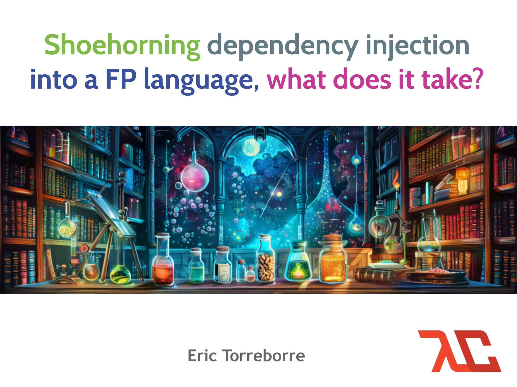 Shoehorning dependency injection
into a FP language, what does it take?
Eric Torreborre
 