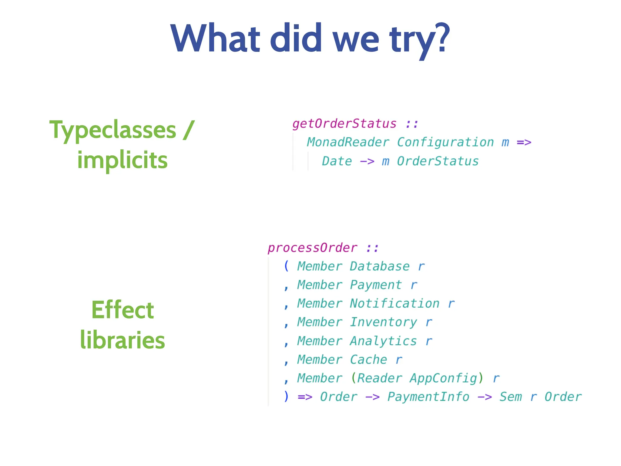 What did we try?
Typeclasses /
implicits
Effect
libraries
 