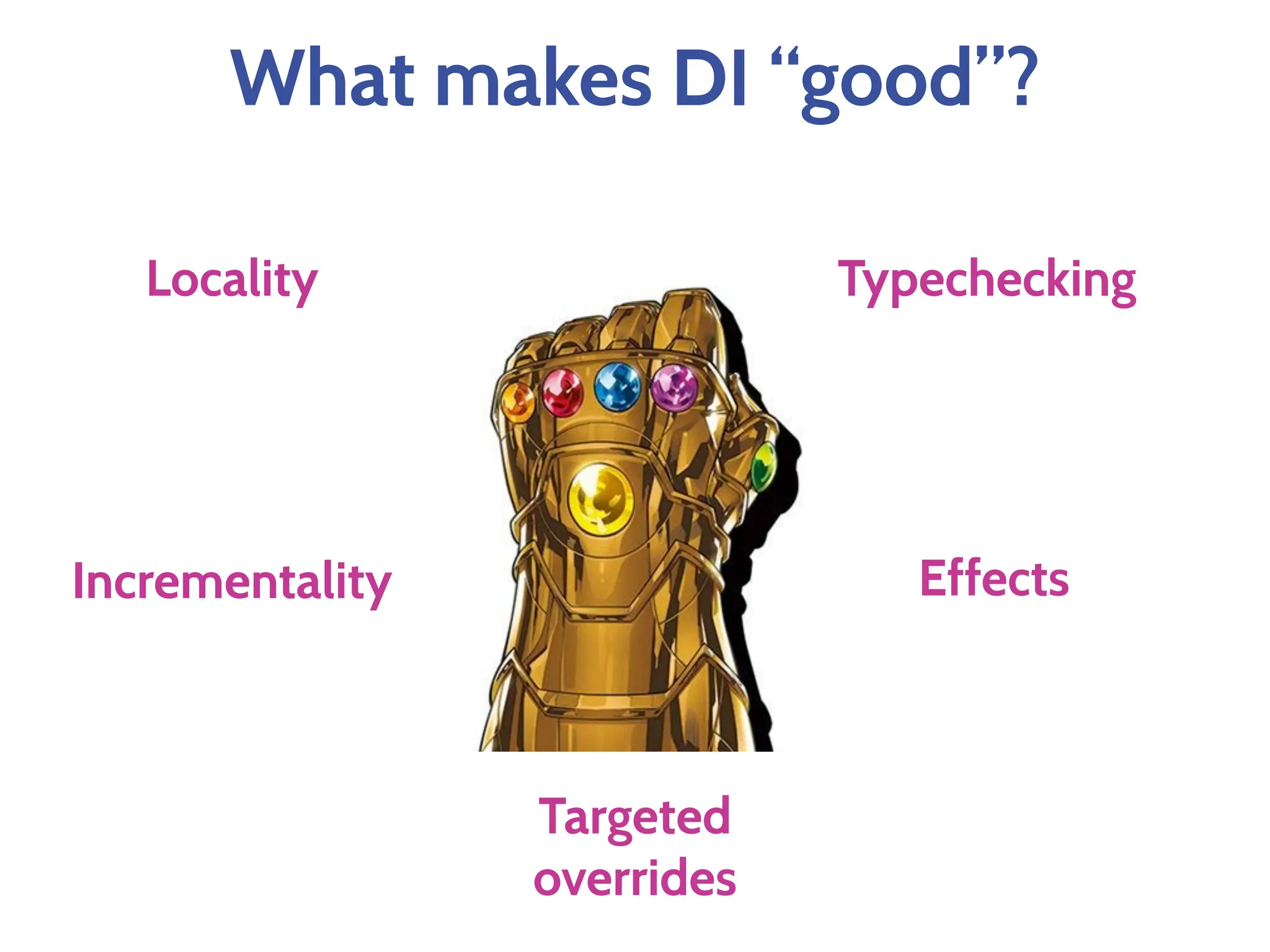 What makes DI “good”?
Locality Typechecking
Incrementality Effects
Targeted
overrides
 