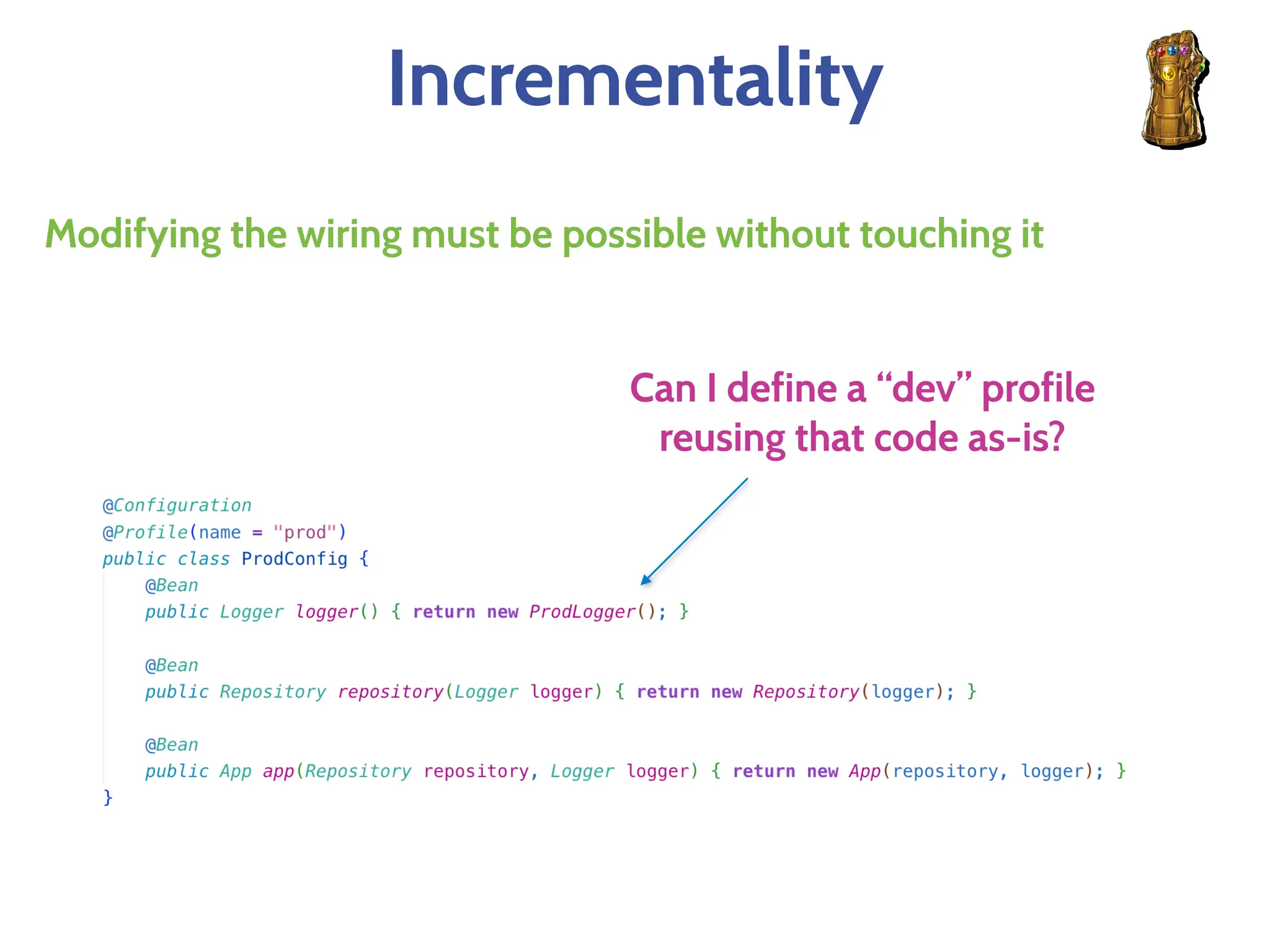 Incrementality
Modifying the wiring must be possible without touching it
Can I define a “dev” profile
reusing that code as-is?
 