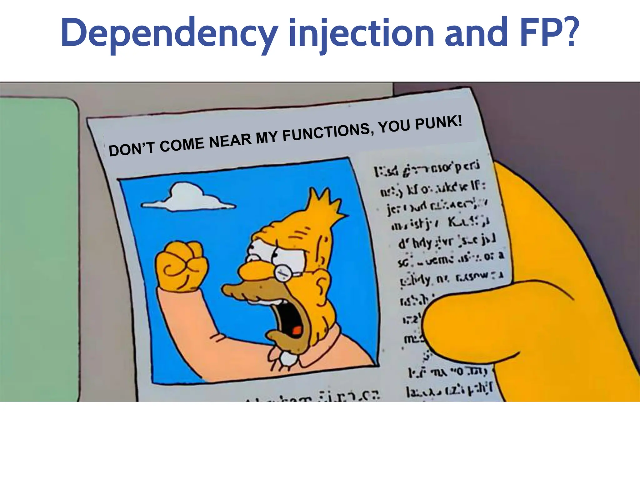 Dependency injection and FP?
DON’T COME NEAR MY FUNCTIONS, YOU PUNK!
 