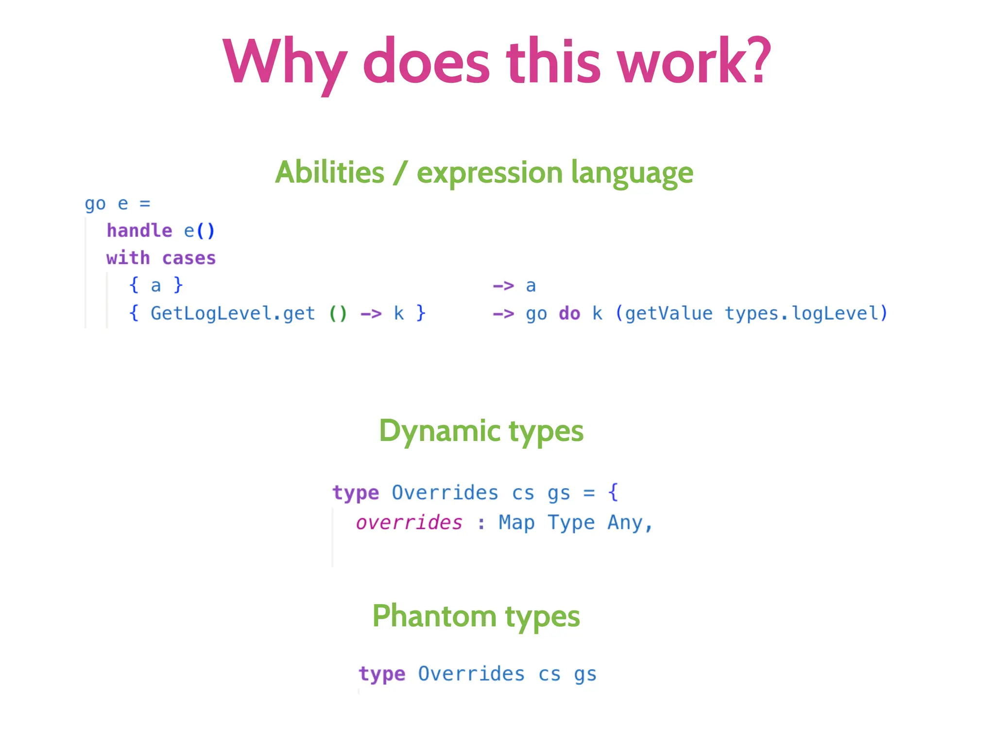 Why does this work?
Abilities / expression language
Dynamic types
Phantom types
 