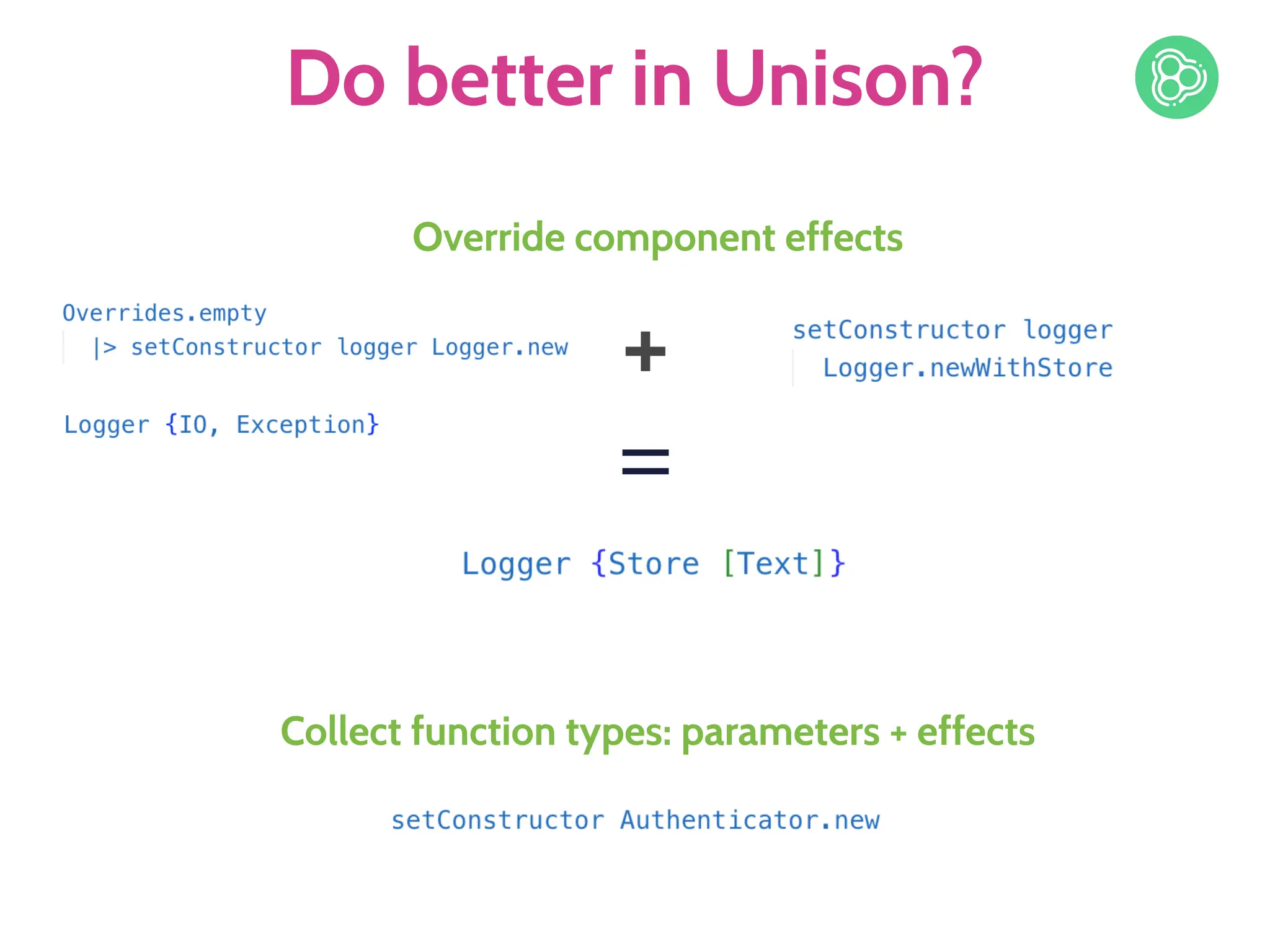 Do better in Unison?
Override component effects
➕
=
Collect function types: parameters + effects
 