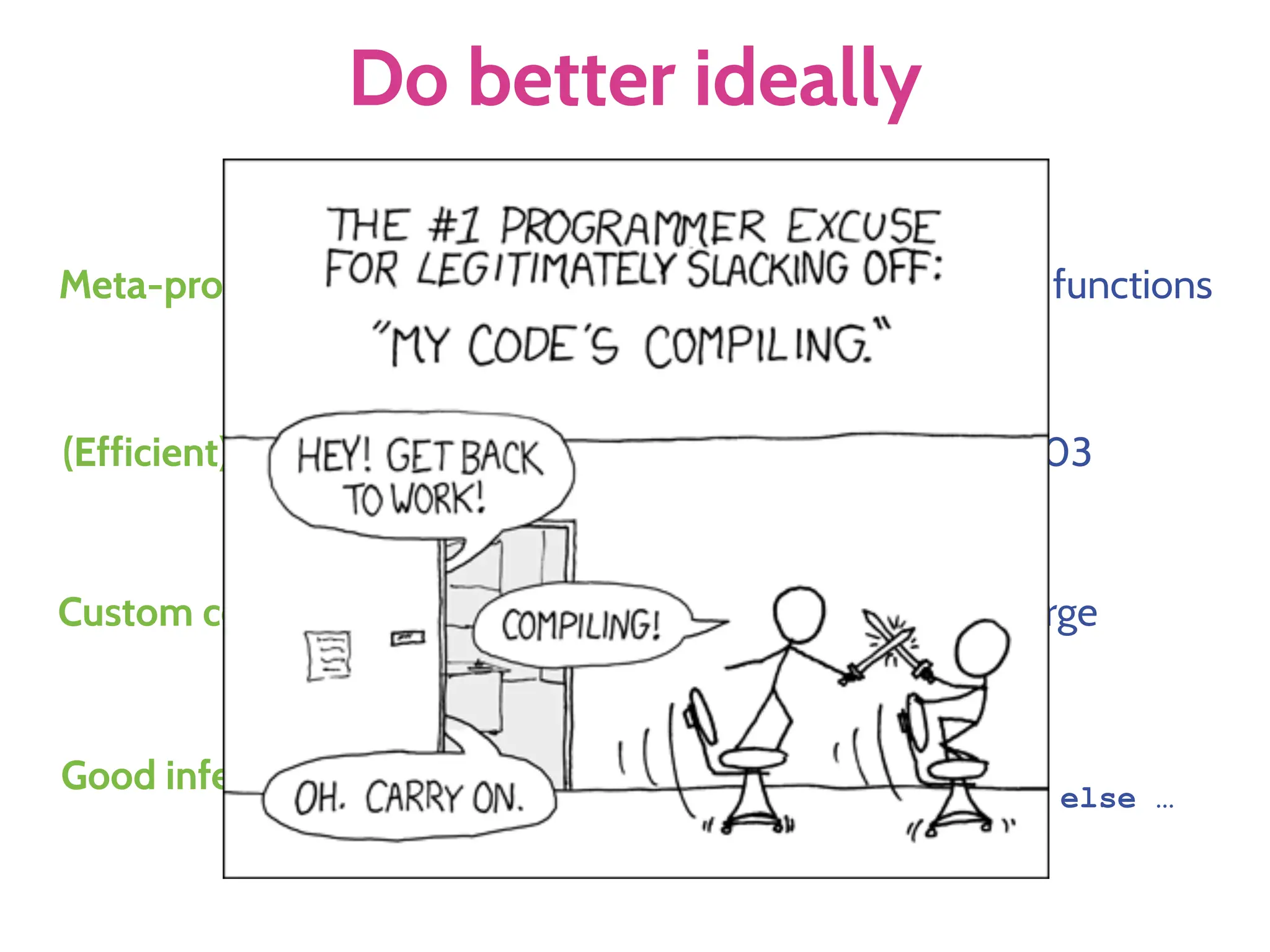Do better ideally
Meta-programming Decompose / apply functions
Custom compiler errors Stack can become large
(Efficient) type-level sets https://xkcd.com/303
Good inference options =
if prod then … else …
 