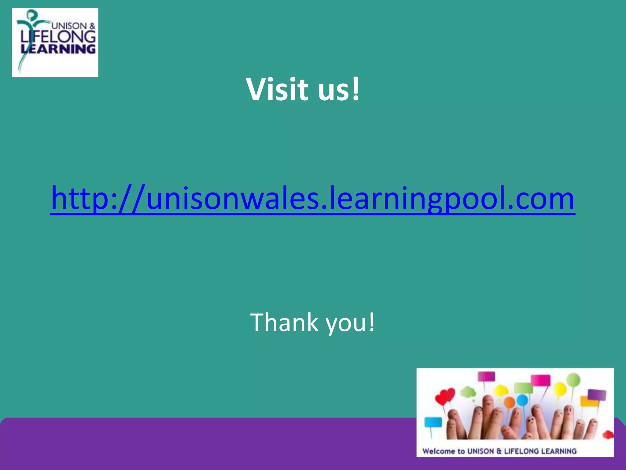 Visit us!
http://unisonwales.learningpool.com
Thank you!