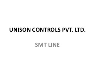 UNISON CONTROLS PVT. LTD.
SMT LINE
 