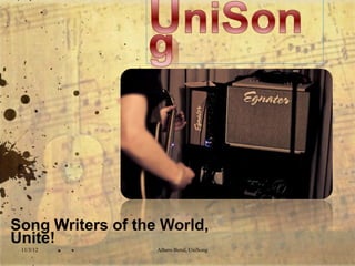 Song Writers of the World,
Unite!
 11/3/12           Albero Berul, UniSong
 