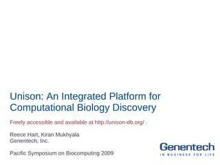 Unison: An Integrated Platform for
Computational Biology Discovery
Freely accessible and available at http://unison-db.org/ .

Reece Hart, Kiran Mukhyala
Genentech, Inc.

Pacific Symposium on Biocomputing 2009
 