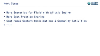 Next Steps
• More Scenarios for Fluid with Alluxio Engine
• More Best Practice Sharing
• Continuous Content Contributions & Community Activities
• ……
 
