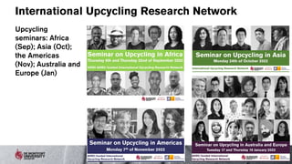 International Upcycling Research Network
Upcycling
seminars: Africa
(Sep); Asia (Oct);
the Americas
(Nov); Australia and
Europe (Jan)
 