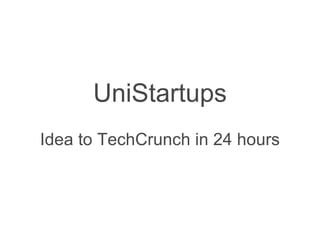 UniStartups Idea to TechCrunch in 24 hours 