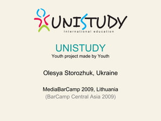 UNISTUDY Youth project made by Youth Olesya Storozhuk, Ukraine BarCamp Central Asia 2009 