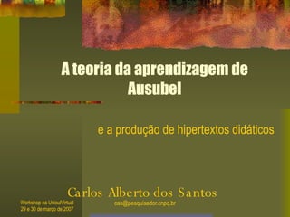 A teoria da aprendizagem de Ausubel e a produção de hipertextos didáticos Carlos Alberto dos Santos 