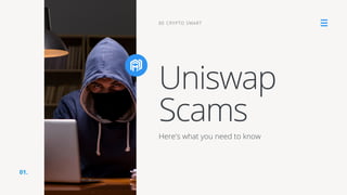 Uniswap
Scams
Here's what you need to know
BE CRYPTO SMART
01.
 
