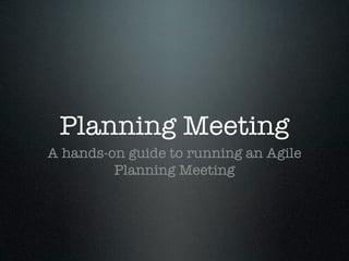 Planning Meeting
A hands-on guide to running an Agile
         Planning Meeting
 