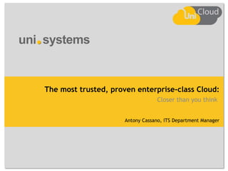 The most trusted, proven enterprise-class Cloud:
Closer than you think
Antony Cassano, ITS Department Manager
 