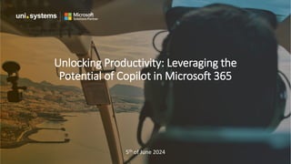 Unlocking Productivity: Leveraging the
Potential of Copilot in Microsoft 365
5th of June 2024
 