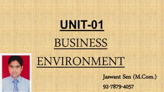 UNIT-01
BUSINESS
ENVIRONMENT
Jaswant Sen (M.Com.)
92-7879-4057
 
