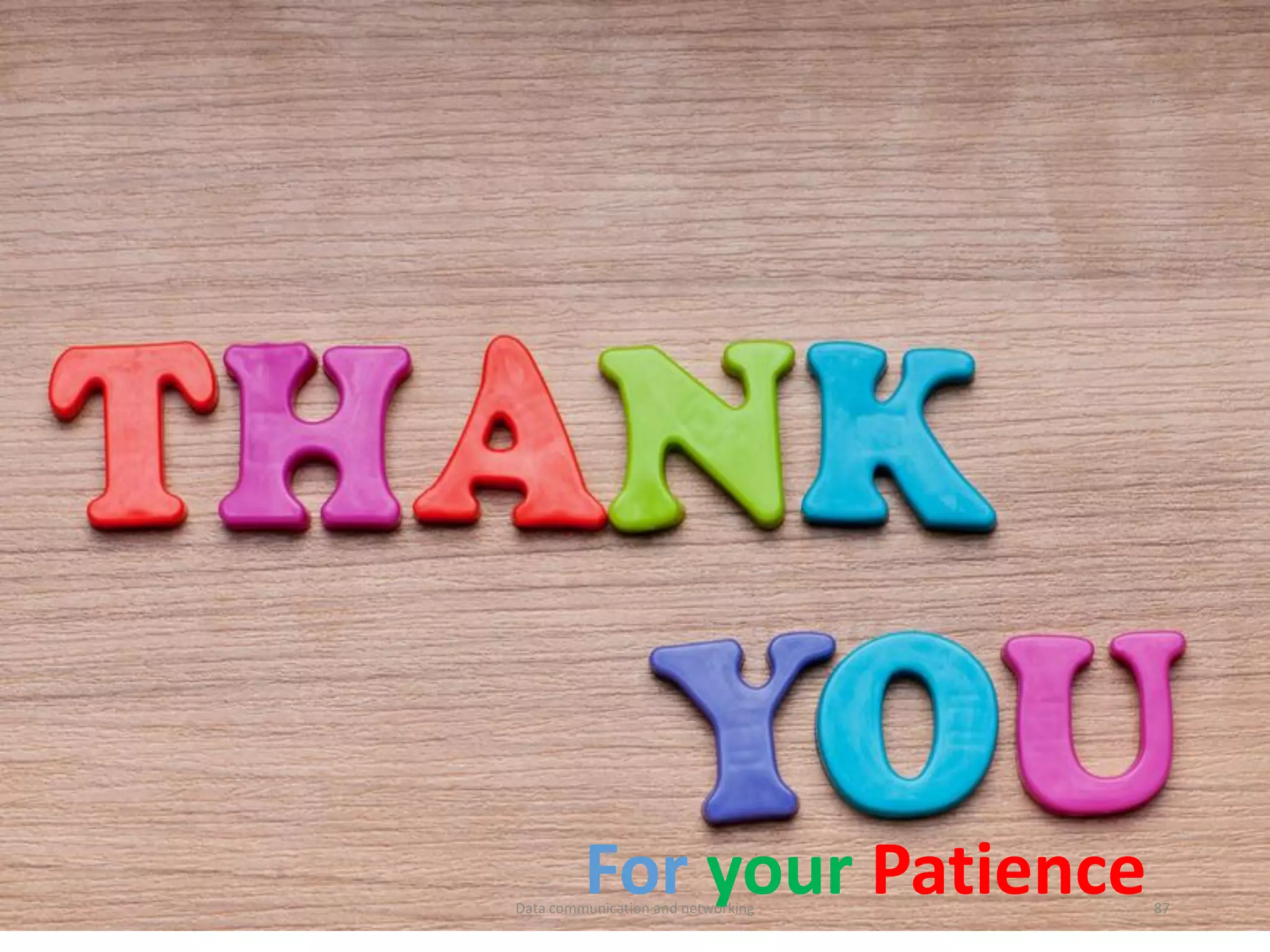 For your Patience
Data communication and networking 87
 