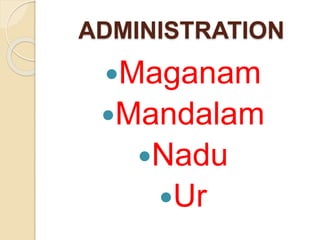 ADMINISTRATION
Maganam
Mandalam
Nadu
Ur
 