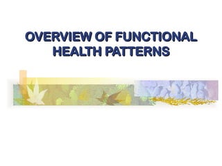 Powerpoint Pattern For Health Unit - 02 Overview of Functional Health Patterns (1).ppt