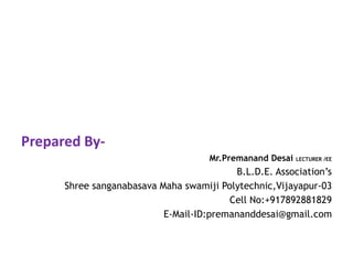 Prepared By-
Mr.Premanand Desai LECTURER /EE
B.L.D.E. Association’s
Shree sanganabasava Maha swamiji Polytechnic,Vijayapur-03
Cell No:+917892881829
E-Mail-ID:premananddesai@gmail.com
 