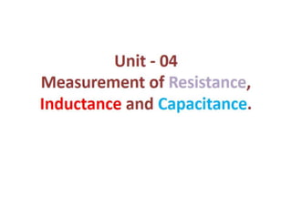 Unit   04 Measurement of Resistance, Inductance and Capacitance.