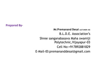 Prepared By-
Mr.Premanand Desai LECTURER /EE
B.L.D.E. Association’s
Shree sanganabasava Maha swamiji
Polytechnic,Vijayapur-03
Cell No:+917892881829
E-Mail-ID:premananddesai@gmail.com
 