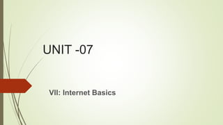 UNIT -07
VII: Internet Basics
 