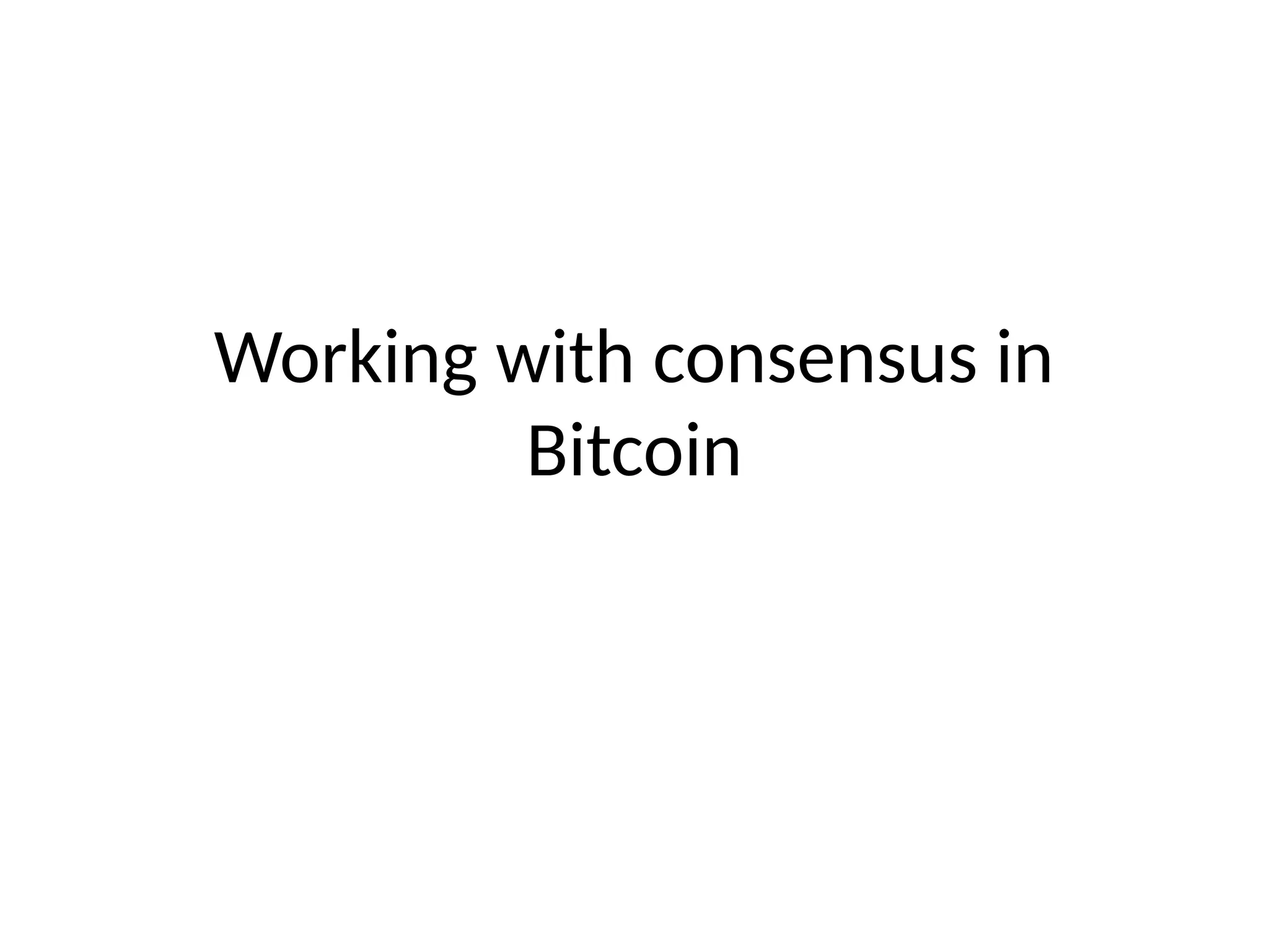 Working with consensus in
Bitcoin
 
